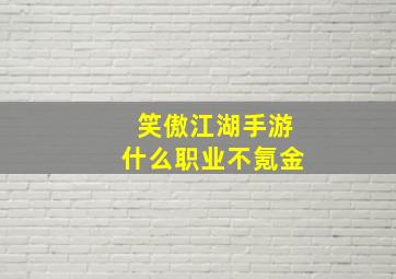 笑傲江湖手游什么职业不氪金