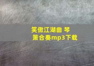 笑傲江湖曲 琴箫合奏mp3下载