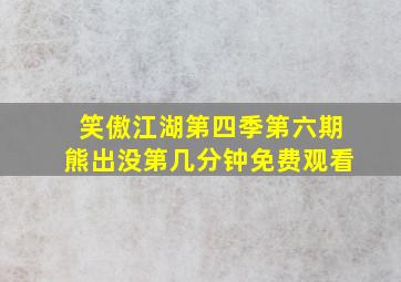 笑傲江湖第四季第六期熊出没第几分钟免费观看