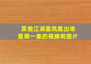 笑傲江湖蓝凤凰出场是哪一集的视频啊图片