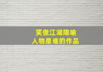 笑傲江湖隐喻人物是谁的作品