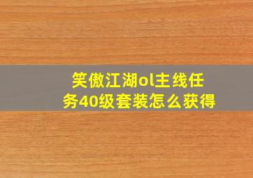 笑傲江湖ol主线任务40级套装怎么获得