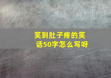 笑到肚子疼的笑话50字怎么写呀