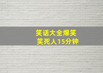 笑话大全爆笑笑死人15分钟