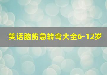 笑话脑筋急转弯大全6-12岁