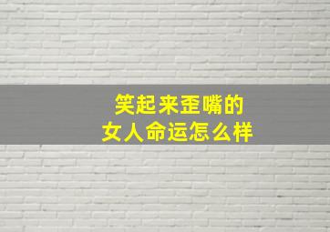 笑起来歪嘴的女人命运怎么样