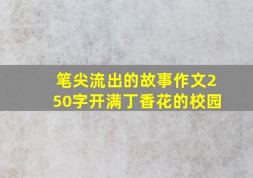 笔尖流出的故事作文250字开满丁香花的校园