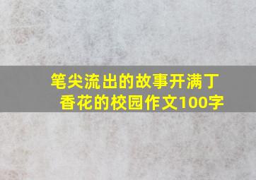 笔尖流出的故事开满丁香花的校园作文100字