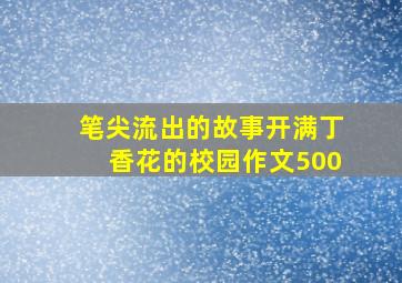 笔尖流出的故事开满丁香花的校园作文500