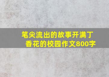 笔尖流出的故事开满丁香花的校园作文800字