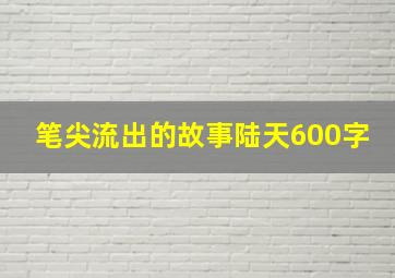 笔尖流出的故事陆天600字