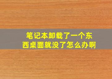 笔记本卸载了一个东西桌面就没了怎么办啊