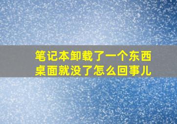 笔记本卸载了一个东西桌面就没了怎么回事儿