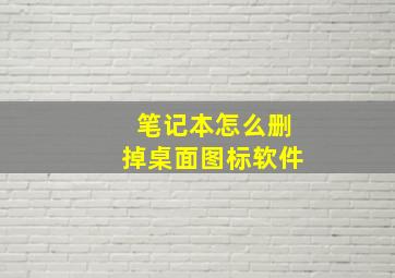 笔记本怎么删掉桌面图标软件