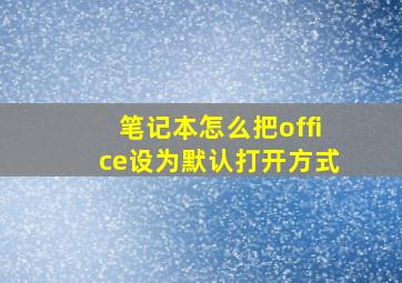 笔记本怎么把office设为默认打开方式