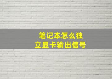 笔记本怎么独立显卡输出信号