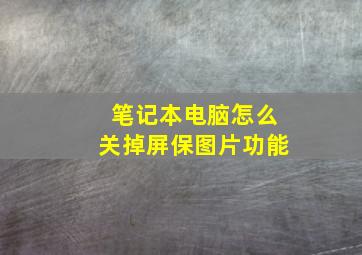 笔记本电脑怎么关掉屏保图片功能