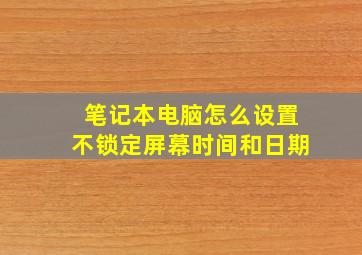 笔记本电脑怎么设置不锁定屏幕时间和日期