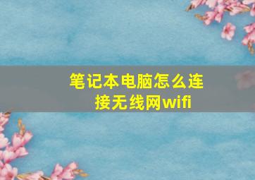 笔记本电脑怎么连接无线网wifi