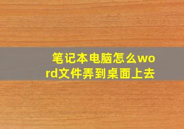 笔记本电脑怎么word文件弄到桌面上去