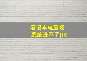 笔记本电脑装系统进不了pe