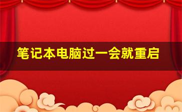 笔记本电脑过一会就重启