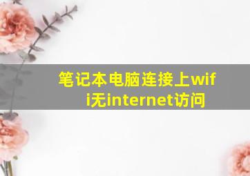 笔记本电脑连接上wifi无internet访问