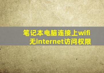 笔记本电脑连接上wifi无internet访问权限