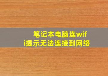 笔记本电脑连wifi提示无法连接到网络