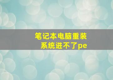 笔记本电脑重装系统进不了pe