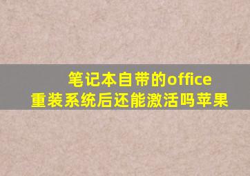 笔记本自带的office重装系统后还能激活吗苹果