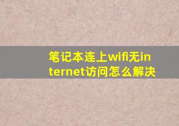 笔记本连上wifi无internet访问怎么解决