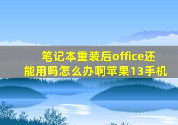 笔记本重装后office还能用吗怎么办啊苹果13手机