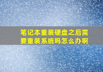 笔记本重装硬盘之后需要重装系统吗怎么办啊