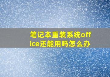 笔记本重装系统office还能用吗怎么办