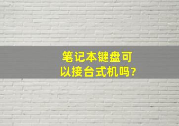 笔记本键盘可以接台式机吗?