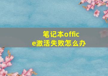 笔记本office激活失败怎么办