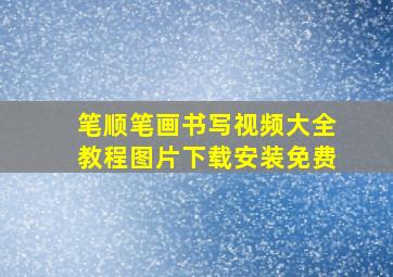 笔顺笔画书写视频大全教程图片下载安装免费