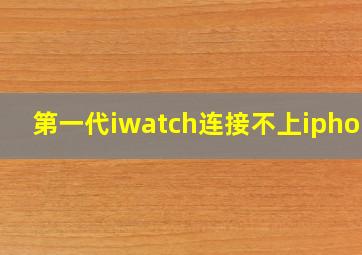 第一代iwatch连接不上iphone