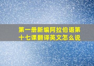 第一册新编阿拉伯语第十七课翻译英文怎么说