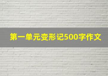 第一单元变形记500字作文