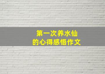 第一次养水仙的心得感悟作文