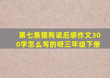 第七条猎狗读后感作文300字怎么写的呀三年级下册