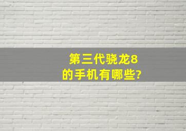 第三代骁龙8的手机有哪些?