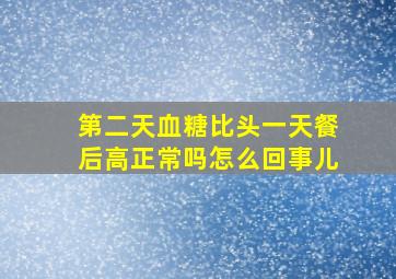 第二天血糖比头一天餐后高正常吗怎么回事儿