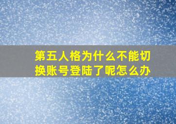 第五人格为什么不能切换账号登陆了呢怎么办