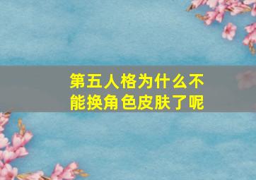 第五人格为什么不能换角色皮肤了呢