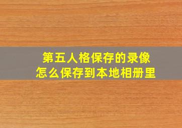 第五人格保存的录像怎么保存到本地相册里