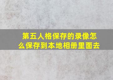 第五人格保存的录像怎么保存到本地相册里面去