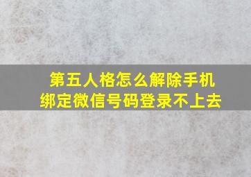 第五人格怎么解除手机绑定微信号码登录不上去